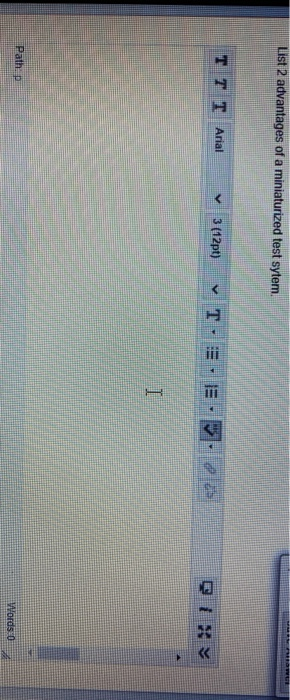 List 2 advantages of a miniaturized test sytem. TT T Arial 3 (12pt) I Path Words 0