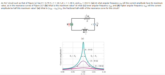 An RLC circuit such as that of Figure (a) has R = 6.792, C = 18.3 uF, L = 1.38 H, and em = 24.4 V. (a) At what angular freque