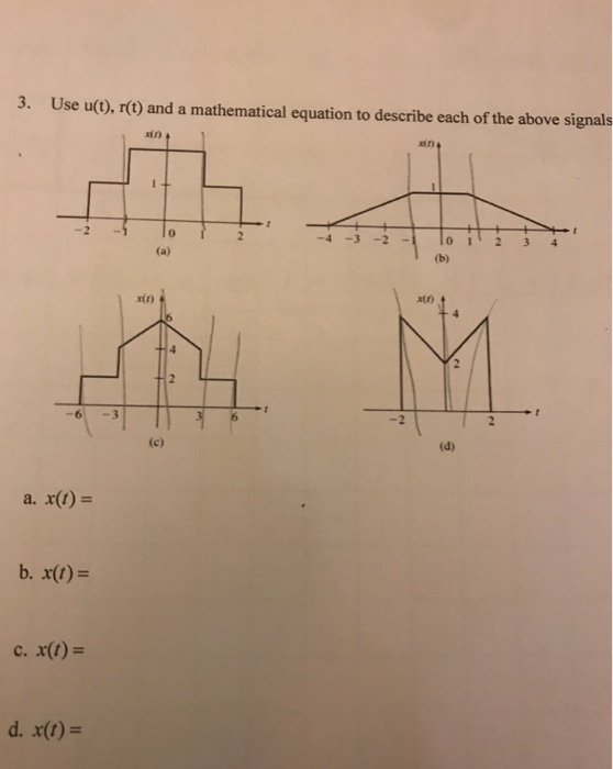 3. Use u(), r) and a mathematical equation to describe each of the above signal atn -2 0 x(r) atn) a. x(t) = b. x(t)- c, x(t)= d. x(t)-
