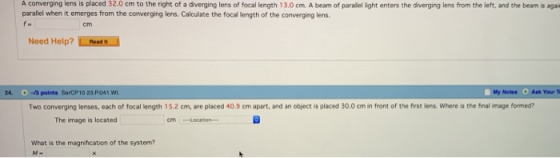 A converging lens is placed 32.0 cm to the right of a diverging lens of focal length 13.0 cm. A beam of paralel light enters