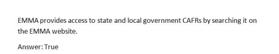 EMMA provides access to state and local government CAFRs by searching it on the EMMA website. Answer: True