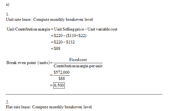 a) 1. Unit rate lease: Compute monthly breakeven level Unit Contribution margin=Unit Selling price- Unit vari able cost =$220