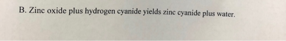 B. Zinc oxide plus hydrogen cyanide yields zinc cyanide plus water.
