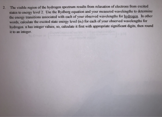 The visible region of the hydrogen spectrum results from relaxation of electrons from excited states to energy level 2. Use t