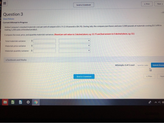 Send to Gradebook Question 3 View Policies Current Attempt in Progress Simba Companys standard materials cost per unit of ou