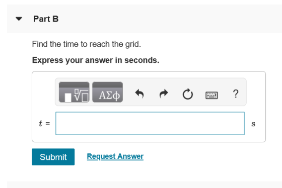 Part B Find the time to reach the grid. Express your answer in seconds. VALO ? t = s Submit Request Answer