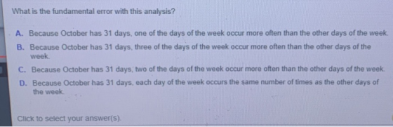 What is the fundamental error with this analysis? A. Because October has 31 days, one of the days of the week occur more ofte