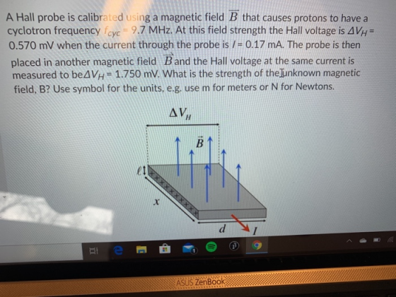 A Hall probe is calibrated using a magnetic field B that causes protons to have a cyclotron frequency fcyc = 9.7 MHz. At this