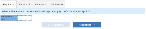 Required A Required B Required C Required D What is the amount that Home Furnishings must pay Unas Imports on April 15? Net
