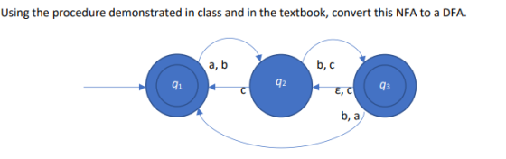 Using the procedure demonstrated in class and in the textbook, convert this NFA to a DFA. a, b b, c 91 92 E, C 93 b, a