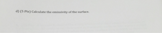d) (5 Pts) Calculate the emissivity of the surface.