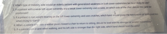 1 Which type of mobility aide wouid an elderty patient with generalized weakness in both lower extremities be most lkely h a