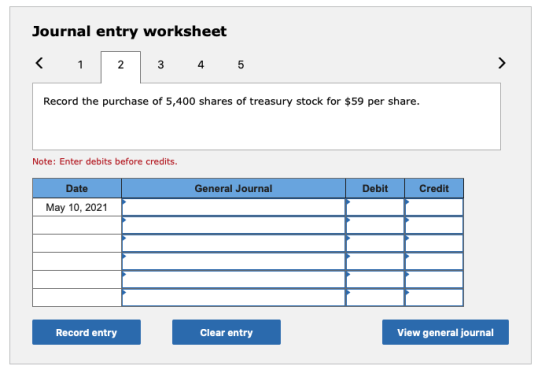 Journal entry worksheet 3 4 5 Record the purchase of 5,400 shares of treasury stock for $59 per share. Note: Enter debits bef