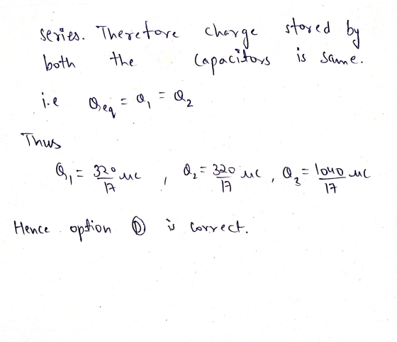 series. Therefore charge stored is same. by both the Capacitors is i - Oz Osea Thus Q = 320 me 2,5 = 320 uc lono uc 17 3 12 1