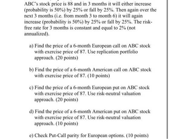 ABCs stock price is 88 and in 3 months it will either increase (probability is 50%) by 25% or fall by 25%. Then again over t