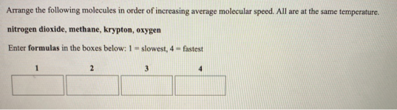Arrange the following molecules in order of increasing average molecular speed. All are at the same temperature. nitrogen dio