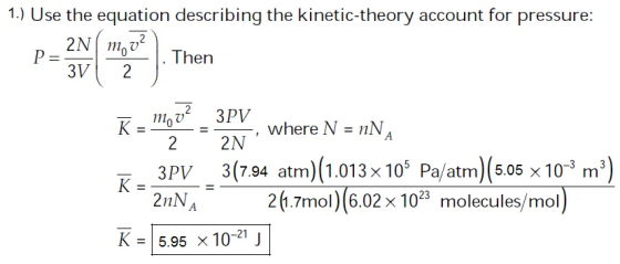 1.) Use the equation describing the kinetic-theory account for pressure: 3V I where N nN 2 2N 3PV 3(7.94 atm)(1.013 x 105 Pa/