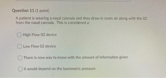 Question 11 (1 point) A patient is wearing a nasal cannula and they draw in room air along with the 02 from the nasal cannula