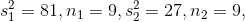 s_{1}^2=81, n_{1}=9,s_{2}^2=27, n_{2}=9,