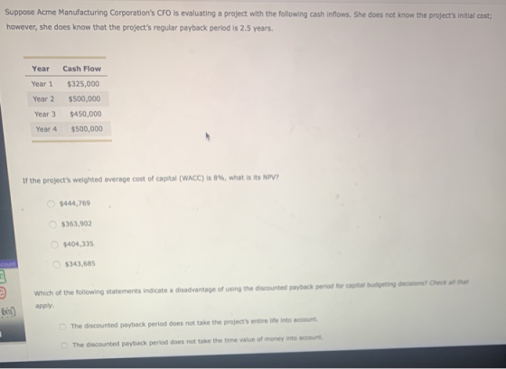 Suppose Acme Manufacturing Corporations CFO is evaluating a project with the following cash inflows. She does not know the p