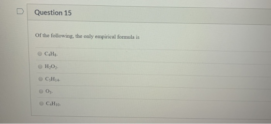 Question 15 Of the following, the only empirical formula is C4H H,02 CsH14 03. C4H10