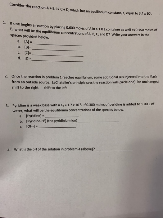 consider the reaction A+B 3 C + D. which has an equilibrium constant, K, equal to 3.4 x 10. 1. IT one begins a reaction by pl