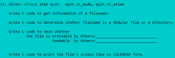 11. Given: struct stat myst.myst.st_mode, myst.st atime Write C code to get information of a filename: Write C code to determine whether filename is a REGular file or a DIRectory Write C code to test whether the file is writeable by others: Readable by Others: Write C code to print the files access time in CALENDAR form