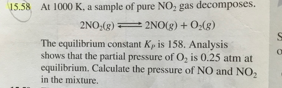 15.58 At 1000 K, a sample of pure NO2 gas decomposes. 2NO2(g) = 2NO(g) + O2(g) The equilibrium constant Kp is 158. Analysis s