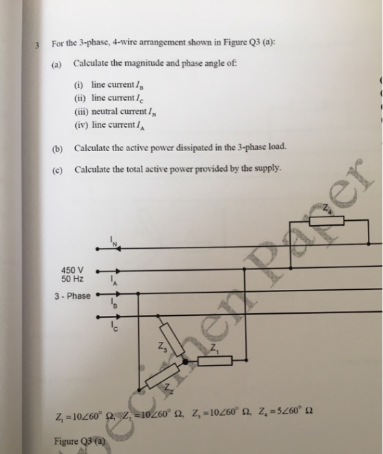 3 For the 3-phase, 4-wire arrangement shown in Figure Q3 (a) Calculate the magnitude and phase angle of: (a) (i) line current