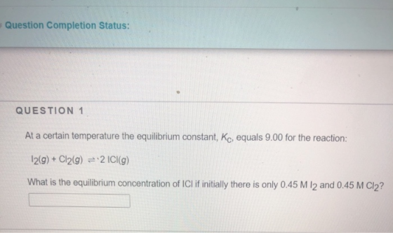 Question Completion Status: QUESTION 1 At a certain temperature the equilibrium constant, Kc, equals 9.00 for the reaction: 1