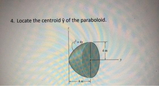 4. Locate the centroid y of the paraboloid. 4 m 4 m