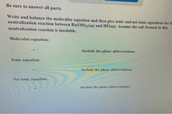 Be sure to answer all parts. Write and balance the molecular equation and then give ionic and net ionic equations for t neutr