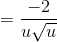 =\frac{-2}{u\sqrt{u}}