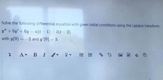 Solve the following differential equation with given initial conditions using the Laplace transform. y + 5y + 6y = ut - 1)
