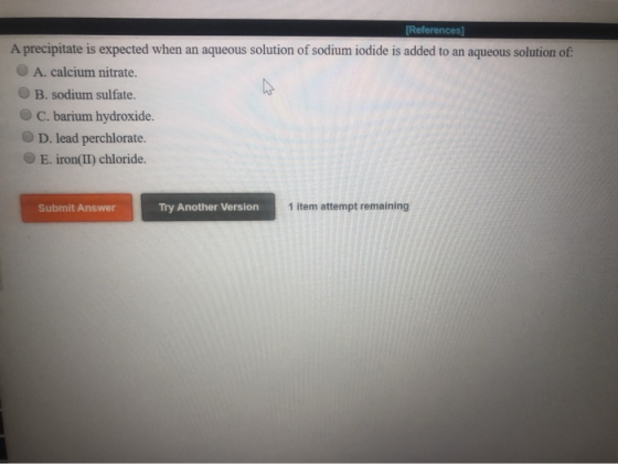 (References] A precipitate is expected when an aqueous solution of sodium iodide is added to an aqueous solution of: A. calci