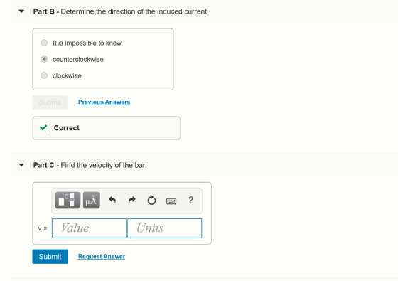 Part B - Determine the direction of the induced current. It is impossible to know counterclockwise clockwise Submit Previous