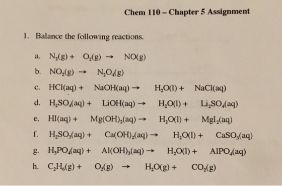 Chem 110 - Chapter 5 Assignment 1. Balance the following reactions. a. N2(g) + O2(g) → NO(g) b. NO,(8) ► N,04() c. HCl(aq) +