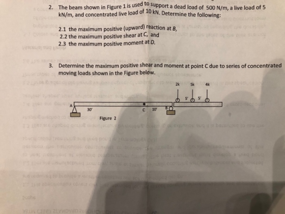 2. The beam shown in Figure 1 is used...upport a dead load of 500 kN/m, and concentrated live load of 10 KN. Determine the 2.