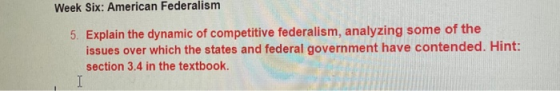 Week Six: American Federalism 5. Explain the dynamic of competitive federalism, analyzing some of the issues over which the s