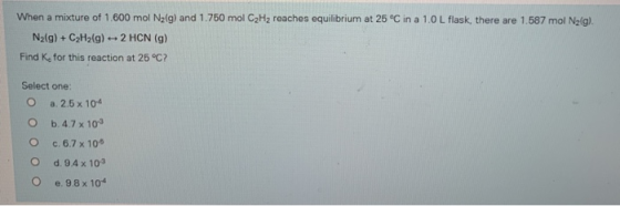 When a mixture of 1.600 mol N2(g) and 1.750 mol C2H2 reaches equilibrium at 25°C in a 1.0 L flask, there are 1.587 mol Nzſg).