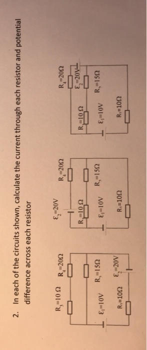 2. In each of the circuits shown, calculate the current through each resistor and potential difference across each resistor R