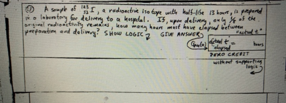 10 A Some of I, a radioactive iso tove with half-life 13 hour, no laboratory for delivery to a hospital. Is, upon delivery,