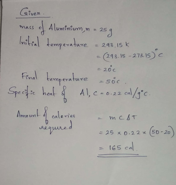 Given. mass of Aluminium, m = 25g Initial temperature = 293.15 k = 25 a = (293.15–273.15 = 20c Final temperature - soc Specif