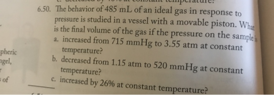 1. ClicUUUUUUUL COLUL LUPIdluci 6.50. The behavior of 485 mL of an ideal gas in response to pressure is studied in a vessel w