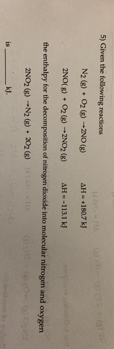 5) Given the following reactions (8) 2413) (9) LIST-HA AH = +180.7 kJ N2(g) + O2(g) 2NO(g) 2NO(g) + O2(g) +2NO2 (8) AH =-113.