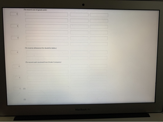 To record cost of goods sold) To reverse allowance for doubtfuldebts.) to record cash received from Drake Company] MacBook Ai