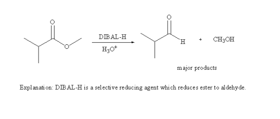 DBAL-H CH3OH major products Explanati on: DIBAL-H is a selective reducing agent which reduces ester to aldehyde.