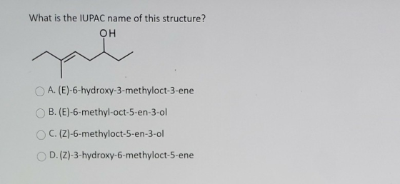 What is the IUPAC name of this structure? OH A. (E)-6-hydroxy-3-methyloct-3-ene B. (E)-6-methyl-oct-5-en-3-ol C. (Z)-6-methyl