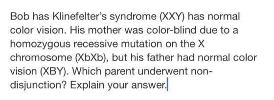 Bob has Klinefelters syndrome (XXY) has normal color vision. His mother was color-blind due to a homozygous recessive mutati