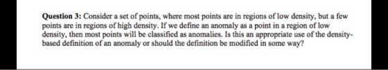Question 3: Consider a set of points, where most points are in regions of low density, but a few points are in regions of hig